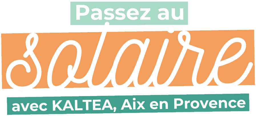 Passez au solaire avec votre agence KALTEA Aix en Provence.