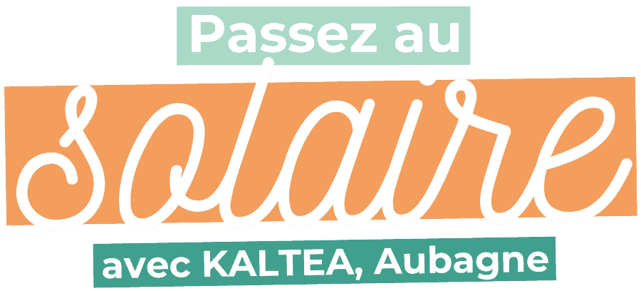 Passez au solaire avec votre agence KALTEA Aubagne.