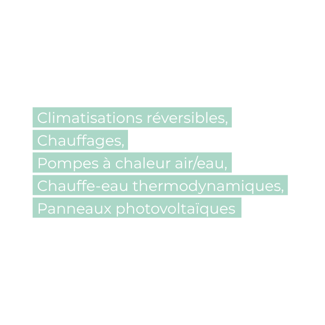 climatisations réversibles, chauffages, pompes à chaleur air/eau, chauffe-eau thermodynamiques, panneaux photovoltaïques